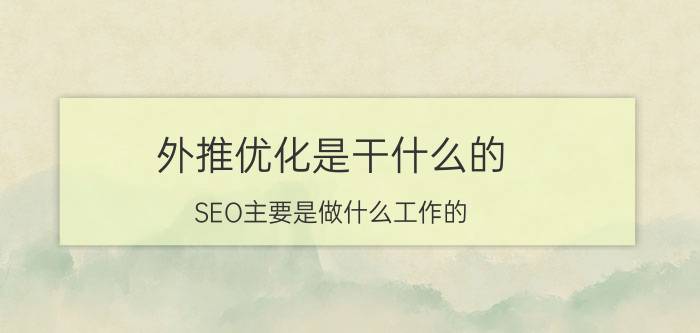 外推优化是干什么的 SEO主要是做什么工作的？